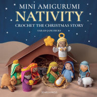 Title: Mini Amigurumi Nativity: Crochet the Christmas story, Author: Sarah-Jane Hicks