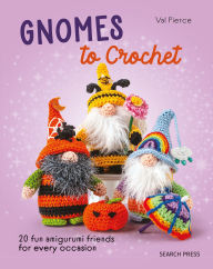 Title: Gnomes to Crochet: 20 fun amigurumi friends for every occasion, Author: Val Pierce