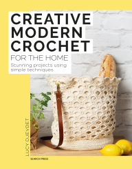 Title: Creative Modern Crochet for the Home: Stunning projects using simple techniques, Author: Lucy Djevdet