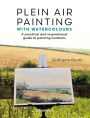 Plein Air Painting with Watercolours: A practical and inspirational guide to painting outdoors