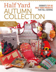 Title: Half Yard Autumn: Debbie's top 40 Half Yard sewing projects for fall sewing, Author: Debbie Shore