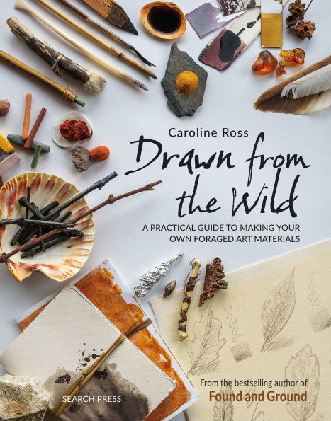 Drawn from the Wild: A practical guide to making your own foraged art materials