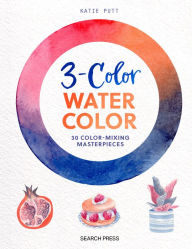 Title: 3-Color Watercolor: 30 easy projects to try using just 3 colors at a time!, Author: Katie Putt