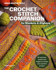 Title: The Crochet Stitch Companion for Blankets and Afghans: 60 stitches, motifs and edges to create your perfect project, Author: Anna Nikipirowicz