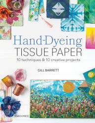 Title: Hand-Dyeing Tissue Paper: 10 techniques and 10 creative projects, Author: Gill Barrett