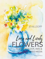 Title: Loose and Lively Flowers in Watercolour, Inks & Mixed Media, Author: Jo Allsopp