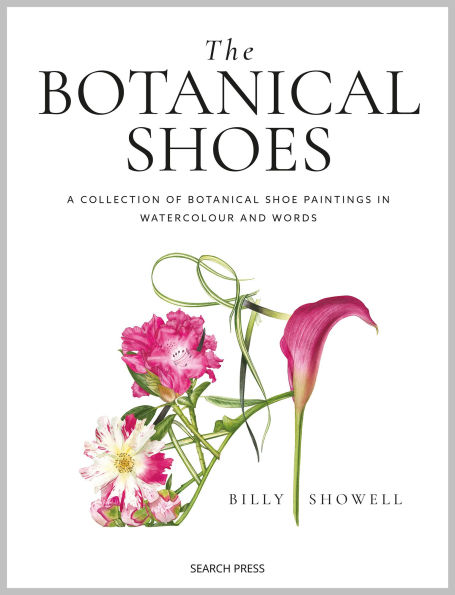 Botanical Shoes, The: A collection of botanical shoe paintings in watercolour and words