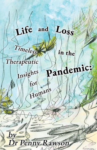Life and Loss in the Pandemic: Timeless Therapeutic Insights for Humans