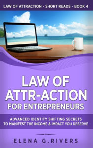 Title: Law of Attr-Action for Entrepreneurs: Advanced Identity Shifting Secrets to Manifest the Income and Impact You Deserve, Author: Elena G Rivers