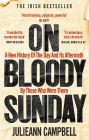 On Bloody Sunday: A New History of the Day and Its Aftermath by Those Who Were There