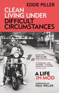 Title: Clean Living Under Difficult Circumstances: A Life In Mod - From the Revival to Acid Jazz, Author: Eddie Piller