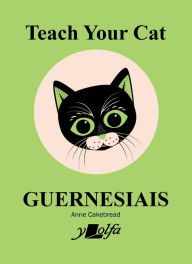 Title: Teach Your Cat Guernesiais, Author: Anne Cakebread