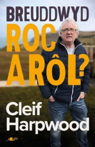 Title: Breuddwyd Roc a Rôl - Hunangofiant Cleif Harpwood, Author: Cleif Harpwood