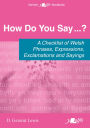 How Do You Say.?: A checklist of Welsh phrases, expressions, exclamations and sayings