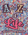 A to ZEN of LIFE: A Motivational Adult Coloring Book - Alphabet of Success for Everyone! Inspiring Quotes and Positive Affirmations