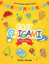 Title: Easy Origami for Kids: Over 40 Origami Instructions For Beginners. Simple Flowers, Cats, Dogs, Dinosaurs, Birds, Toys and much more for Kids!, Author: Oliver Brooks