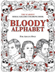 Title: Bloody Alphabet: The Scariest Serial Killers Coloring Book. A True Crime Adult Gift - Full of Famous Murderers. For Adults Only., Author: Brian Berry