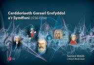 Title: Cerddoriaeth Gorawl Grefyddol a'r Symffoni (1730-1910), Author: Sioned Webb