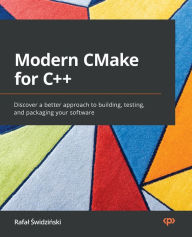 Title: Modern CMake for C++: Discover a better approach to building, testing, and packaging your software, Author: Rafal Świdziński