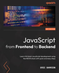 Title: JavaScript from Frontend to Backend: Learn full stack JavaScript development using the MEVN stack with quick and easy steps, Author: Eric Sarrion