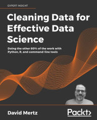 Title: Cleaning Data for Effective Data Science: Doing the other 80% of the work with Python, R, and command-line tools, Author: David Mertz