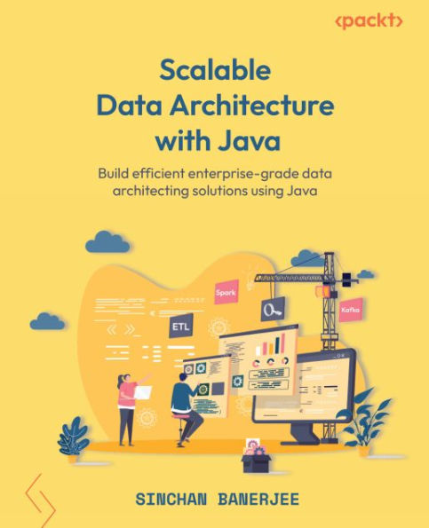 Scalable Data Architecture with Java: Build efficient enterprise-grade data architecting solutions using Java