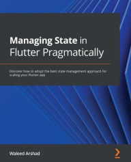 Title: Managing State in Flutter Pragmatically: Discover how to adopt the best state management approach for scaling your Flutter app, Author: Waleed Arshad