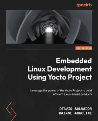 Title: Embedded Linux Development Using Yocto Project: Leverage the power of the Yocto Project to build efficient Linux-based products, Author: Otavio Salvador