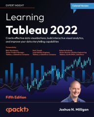 Title: Learning Tableau 2022 - Fifth Edition: Create effective data visualizations, build interactive visual analytics, and improve your data storytelling capabilities, Author: Joshua N Milligan
