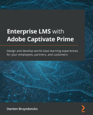 Title: Enterprise LMS with Adobe Captivate Prime: Design and develop world-class learning experiences for your employees, partners, and customers, Author: Damien Bruyndonckx