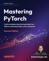 Title: Mastering PyTorch - Second Edition: Create and deploy deep learning models from CNNs to multimodal models, LLMs, and beyond, Author: Ashish Ranjan Jha