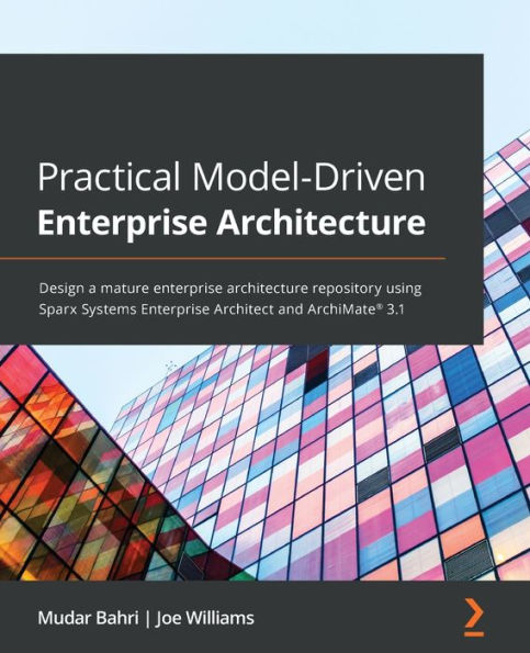 Practical Model-Driven Enterprise Architecture: Design a mature enterprise architecture repository using Sparx Systems Enterprise Architect and ArchiMate(R) 3.1