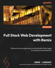 Title: Full Stack Web Development with Remix: Enhance the user experience and build better React apps by utilizing the web platform, Author: Andre Landgraf