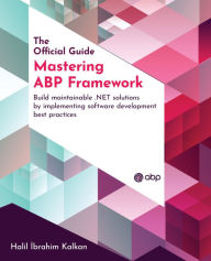 Title: Mastering ABP Framework: Build maintainable .NET solutions by implementing software development best practices, Author: Halil Ibrahim Kalkan