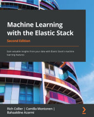 Title: Machine Learning with the Elastic Stack: Gain valuable insights from your data with Elastic Stack's machine learning features, Author: Rich Collier