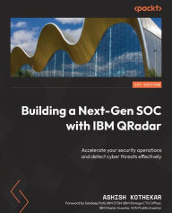 Title: Building a Next-Gen SOC with IBM QRadar: Accelerate your security operations and detect cyber threats effectively, Author: Ashish M Kothekar