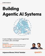 Title: Building Agentic AI Systems: Create intelligent, autonomous AI agents that can reason, plan, and adapt, Author: Anjanava Biswas