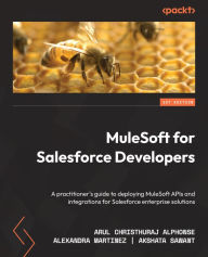 Title: MuleSoft for Salesforce Developers: A practitioner's guide to deploying MuleSoft APIs and integrations for Salesforce enterprise solutions, Author: Arul Christhuraj Alphonse