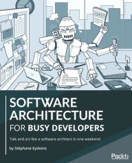 Title: Software Architecture for Busy Developers: Talk and act like a software architect in one weekend, Author: Stephane Eyskens