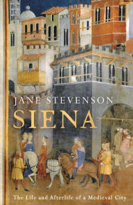 Title: Siena: The Life and Afterlife of a Medieval City, Author: Jane Stevenson