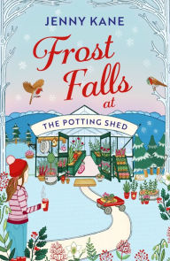 Title: Frost Falls at The Potting Shed: An absolutely heart-warming and feel-good read to cosy up with in the cold!, Author: Jenny Kane