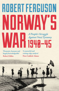 Title: Norway's War: A People's Struggle Against Nazi Tyranny, 1940-45, Author: Robert Ferguson