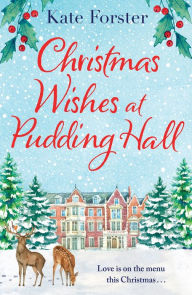 Title: Christmas Wishes at Pudding Hall: A gorgeous Christmas romance to sweep you off of your feet!, Author: Kate Forster