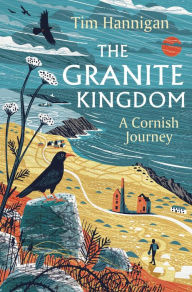 Title: The Granite Kingdom: A Cornish Journey, Author: Tim Hannigan