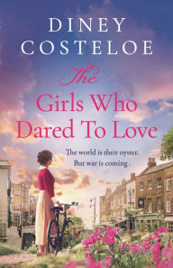 Title: The Girls Who Dared to Love: Coming soon for 2024, a brand-new captivating historical fiction story of pre-war London by bestselling author Diney Costeloe, Author: Diney Costeloe