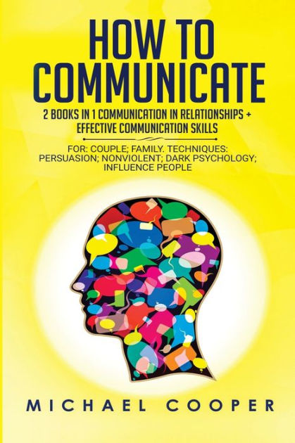 How To Communicate: 2 BOOKS IN 1: COMMUNICATION IN RELATIONSHIPS ...