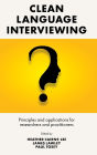 Clean Language Interviewing: Principles and Applications for Researchers and Practitioners