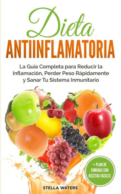 Dieta Antiinflamatoria La Guía Completa Para Reducir La Inflamación Perder Peso Rápidamente Y 2524