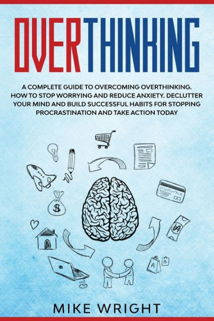 Overthinking: A Complete Guide To Overcoming Overthinking. How To Stop ...