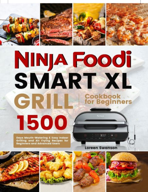 Ninja Foodi Smart XL Grill Cookbook for Beginners: Quick, Easy and  Delicious Ninja Foodi Grill Recipes for Indoor Grilling and Air Frying  (Hardcover)